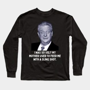 Rodney Dangerfield Quote - I Was So Ugly... Long Sleeve T-Shirt